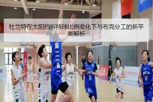 杜兰特在太阳挡拆持球比例变化下与布克分工的新平衡解析