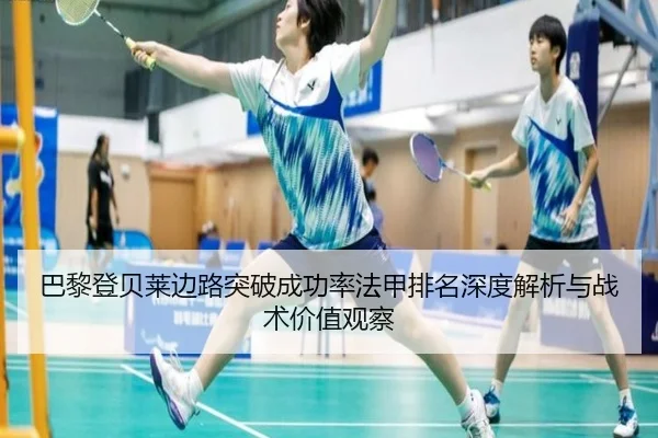巴黎登贝莱边路突破成功率法甲排名深度解析与战术价值观察